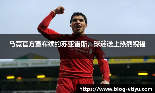 马竞官方宣布续约苏亚雷斯，球迷送上热烈祝福