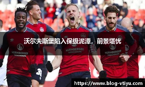 沃尔夫斯堡陷入保级泥潭，前景堪忧