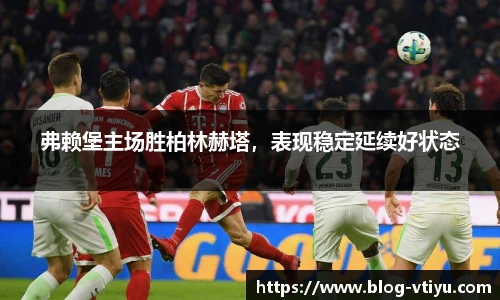 弗赖堡主场胜柏林赫塔，表现稳定延续好状态