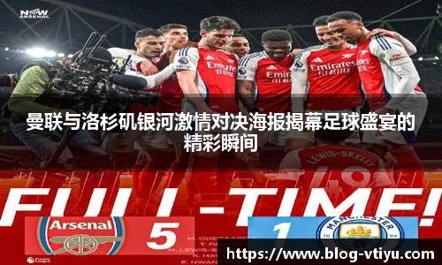 曼联与洛杉矶银河激情对决海报揭幕足球盛宴的精彩瞬间